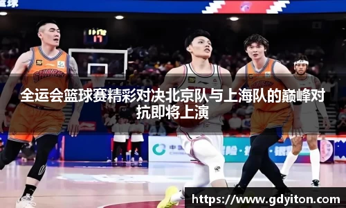全运会篮球赛精彩对决北京队与上海队的巅峰对抗即将上演